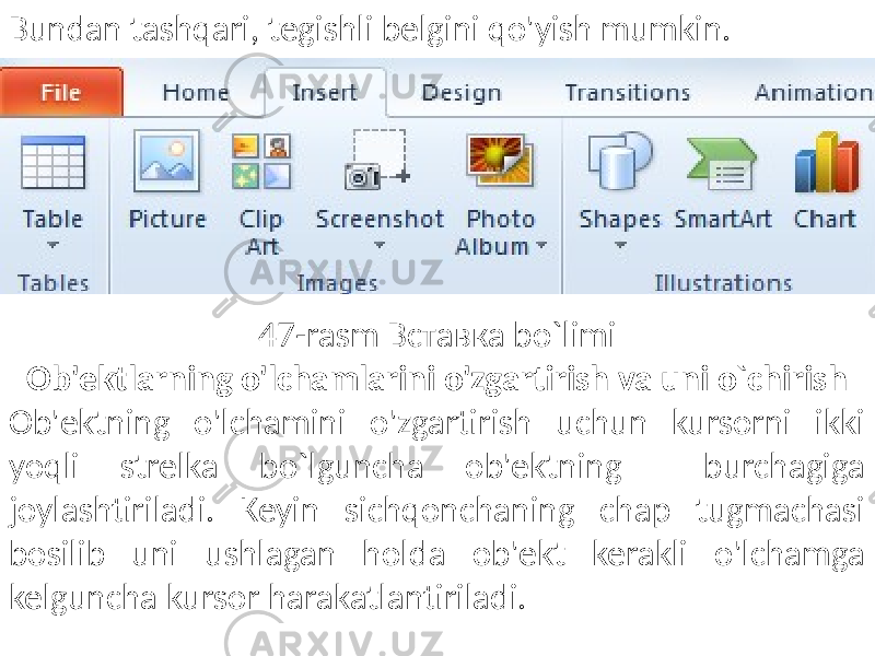 Bundan tashqari, tegishli belgini qo&#39;yish mumkin. 47-rasm Вставка bo`limi Ob&#39;ektlarning o&#39;lchamlarini o&#39;zgartirish va uni o`chirish Ob&#39;ektning o&#39;lchamini o&#39;zgartirish uchun kursorni ikki yoqli strelka bo`lguncha ob&#39;ektning burchagiga joylashtiriladi. Keyin sichqonchaning chap tugmachasi bosilib uni ushlagan holda ob&#39;ekt kerakli o&#39;lchamga kelguncha kursor harakatlantiriladi. 