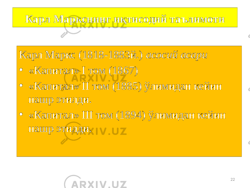 22Карл Маркснинг иқтисодий таълимоти Карл Маркс (1818-1883й.) асосий асари • «Капитал» I том (1867) • «Капитал» II том (1885) ўлимидан кейин нашр этилди. • «Капитал» III том (1894) ўлимидан кейин нашр этилди. 