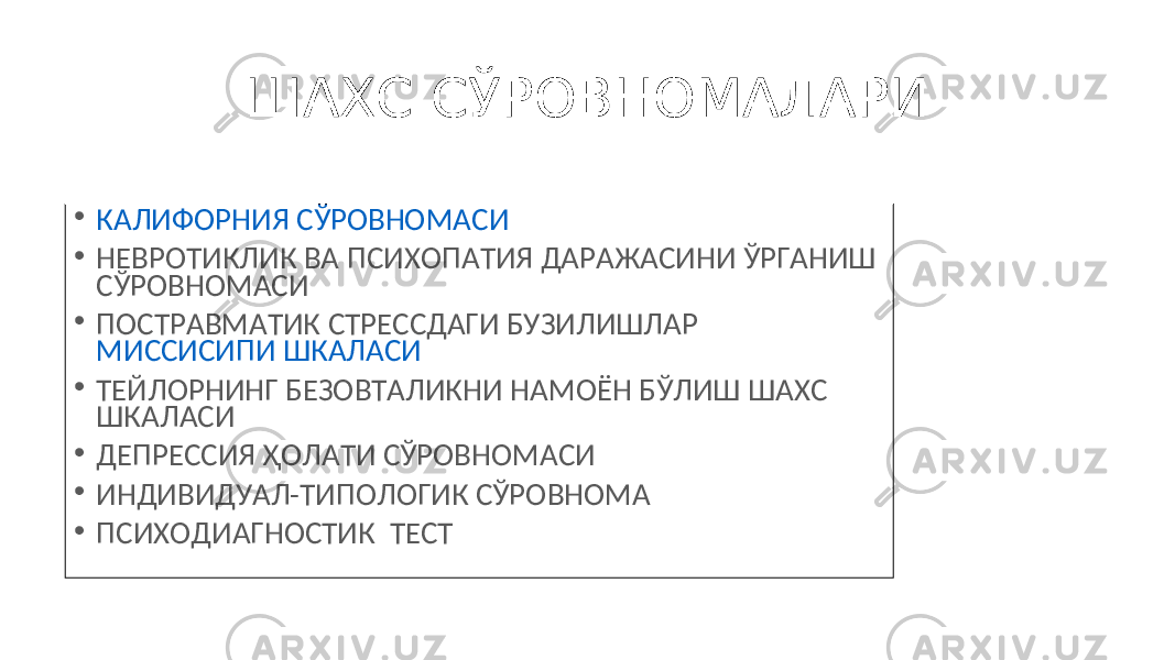 ШАХС СЎРОВНОМАЛАРИ • КАЛИФОРНИЯ СЎРОВНОМАСИ • НЕВРОТИКЛИК ВА ПСИХОПАТИЯ ДАРАЖАСИНИ ЎРГАНИШ СЎРОВНОМАСИ • ПОСТРАВМАТИК СТРЕССДАГИ БУЗИЛИШЛАР МИССИСИПИ ШКАЛАСИ • ТЕЙЛОРНИНГ БЕЗОВТАЛИКНИ НАМОЁН БЎЛИШ ШАХС ШКАЛАСИ • ДЕПРЕССИЯ ҲОЛАТИ СЎРОВНОМАСИ • ИНДИВИДУАЛ-ТИПОЛОГИК СЎРОВНОМА • ПСИХОДИАГНОСТИК ТЕСТ 