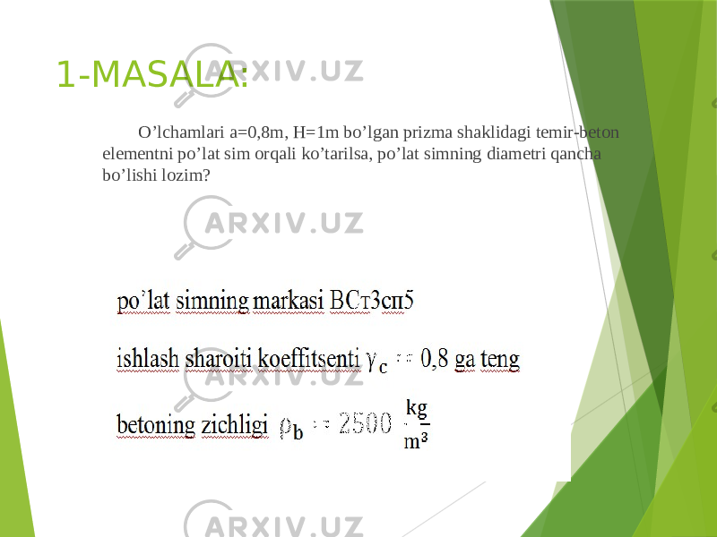 1-MASALA: O’lchamlari a=0,8m, H=1m bo’lgan prizma shaklidagi temir-beton elementni po’lat sim orqali ko’tarilsa, po’lat simning diametri qancha bo’lishi lozim? 