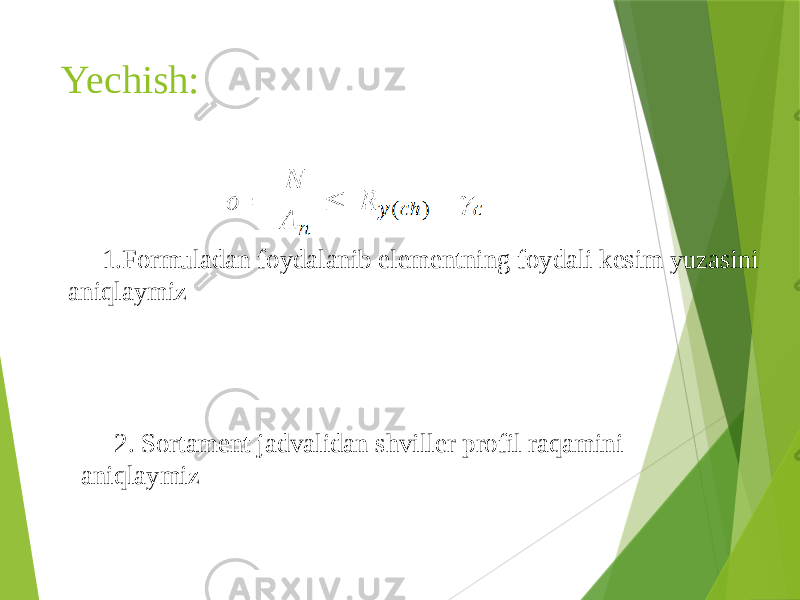 Yechish: 1.Formuladan foydalanib elementning foydali kesim yuzasini aniqlaymiz 2. Sortament jadvalidan shviller profil raqamini aniqlaymiz 