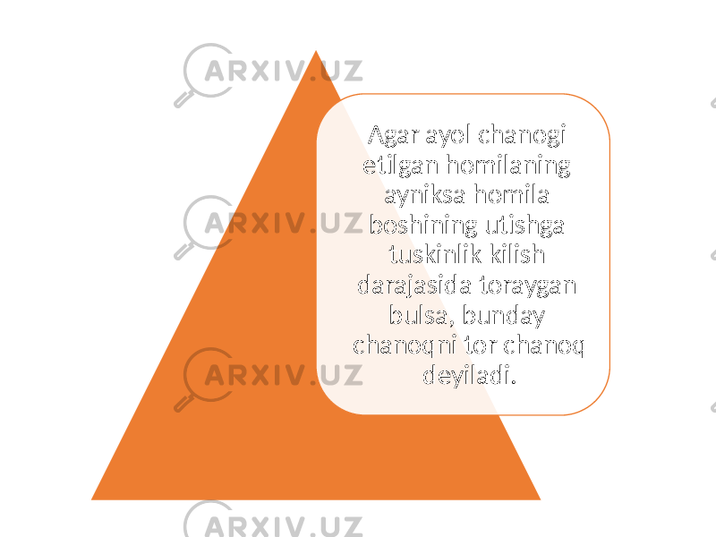 Agar ayol chanogi etilgan homilaning ayniksa homila boshining utishga tuskinlik kilish darajasida toraygan bulsa, bunday chanoqni tor chanoq deyiladi. 