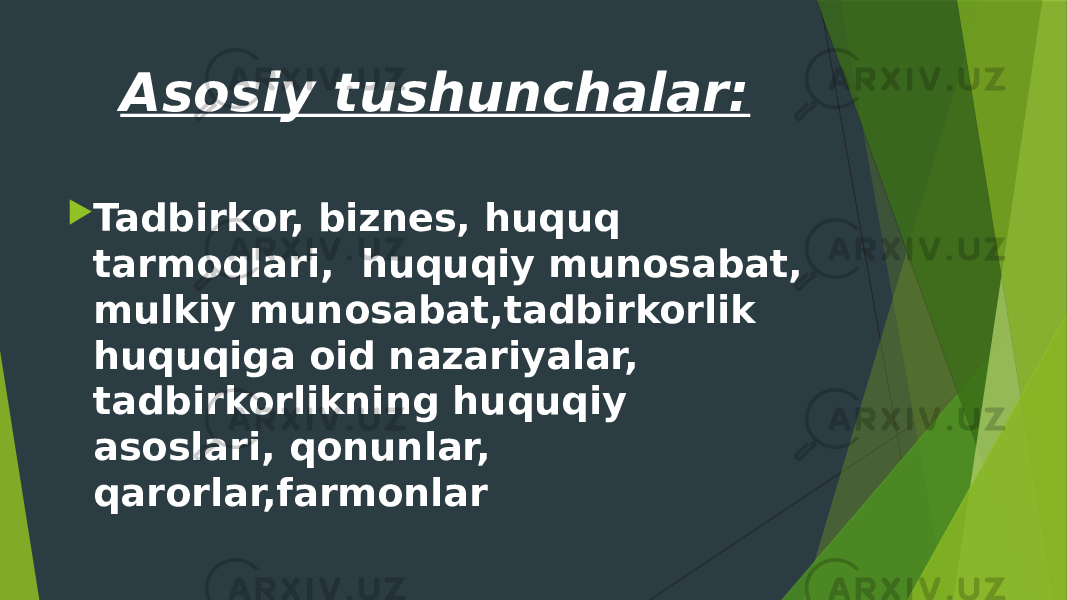 Asosiy tushunchalar:  Tadbirkor, biznes, huquq tarmoqlari, huquqiy munosabat, mulkiy munosabat,tadbirkorlik huquqiga oid nazariyalar, tadbirkorlikning huquqiy asoslari, qonunlar, qarorlar,farmonlar 