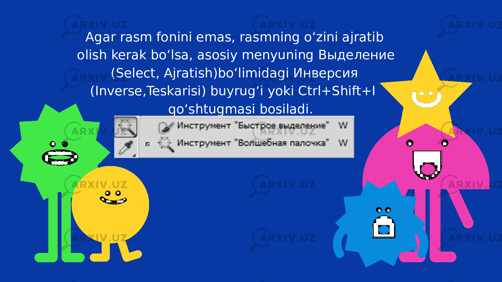  Agar rasm fonini emas, rasmning oʻzini ajratib olish kerak boʻlsa, asosiy menyuning Выделение (Select, Ajratish)boʻlimidagi Инверсия (Inverse,Teskarisi) buyrugʻi yoki Ctrl+Shift+I qoʻshtugmasi bosiladi. 