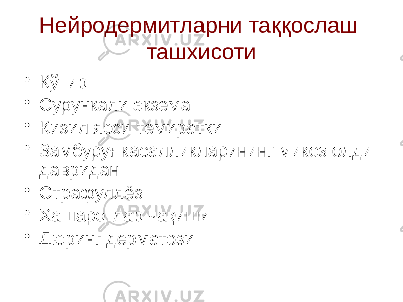 Нейродермитларни таққослаш ташхисоти • Қўтир • Сурункали экзема • Қизил ясси темиратки • Замбуруғ касалликларининг микоз олди давридан • Страфуллёз • Хашаротлар чақиши • Дюринг дерматози 