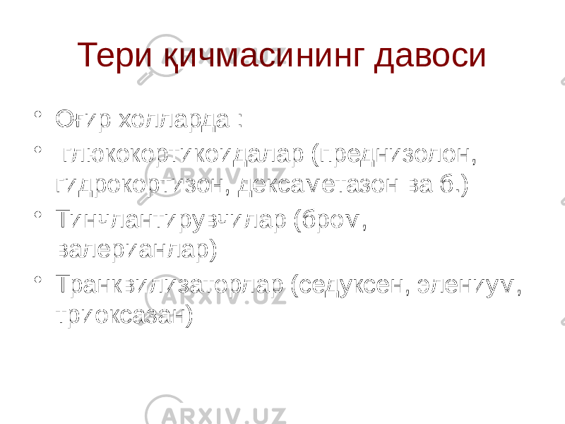 Тери қичмасининг давоси • Оғир холларда : • глюкокортикоидалар (преднизолон, гидрокортизон, дексаметазон ва б.) • Тинчлантирувчилар (бром, валерианлар) • Транквилизаторлар (седуксен, элениум, триоксазан) 