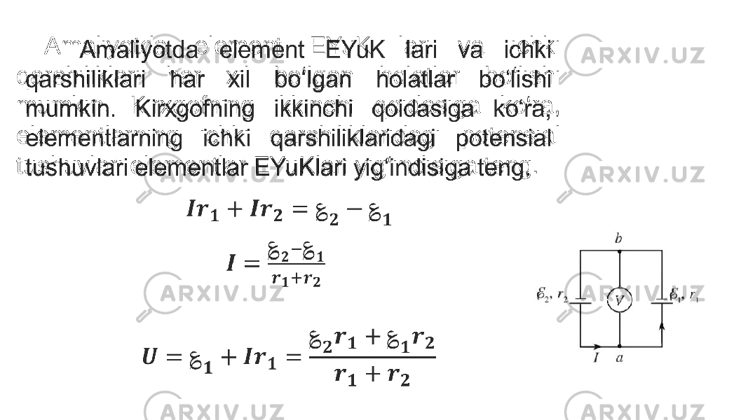 Amaliyotda element EYuK lari va ichki qarshiliklari har xil bo‘lgan holatlar bo‘lishi mumkin. Kirxgofning ikkinchi qoidasiga ko‘ra, elementlarning ichki qarshiliklaridagi potensial tushuvlari elementlar EYuKlari yig‘indisiga teng. •   