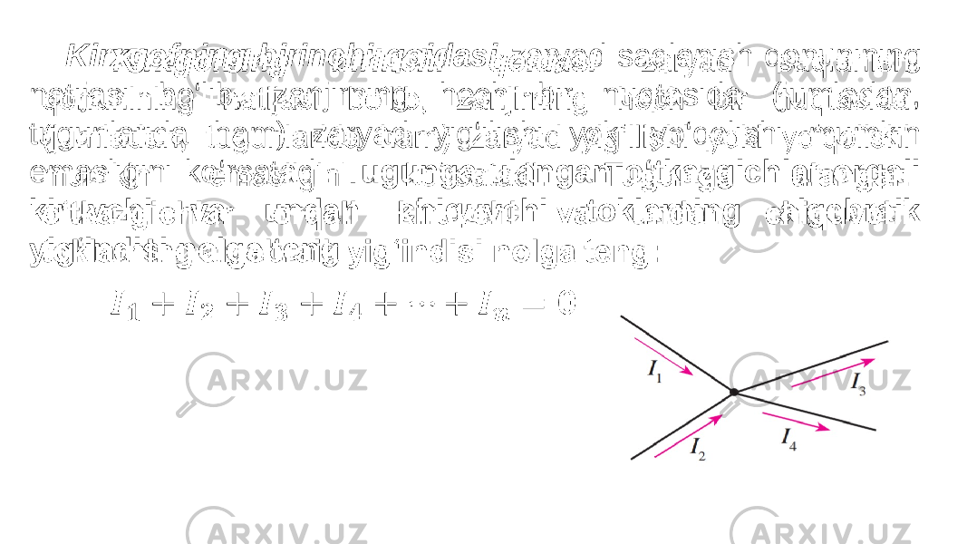 Kirxgofning birinchi qoidasi z aryad saqlanish qonunining natijasi bo‘lib, zanjirning hech bir nuqtasida (jumladan, tugunlarida ham) zaryad yig‘ilishi yoki yo‘qolishi mumkin emasligini ko‘rsatadi. Tugunga ulangan o‘tkazgichlar orqali kiruvchi va undan chiquvchi toklarning algebraik yig‘indisi nolga teng: •   