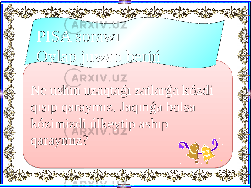 Ne ushın uzaqtaǵı zatlarǵa kózdi qısıp qaraymız. Jaqınǵa bolsa kózimizdi úlkeytip ashıp qaraymız? PISA sorawı Oylap juwap beriń20 0D0C 1834 0D07 