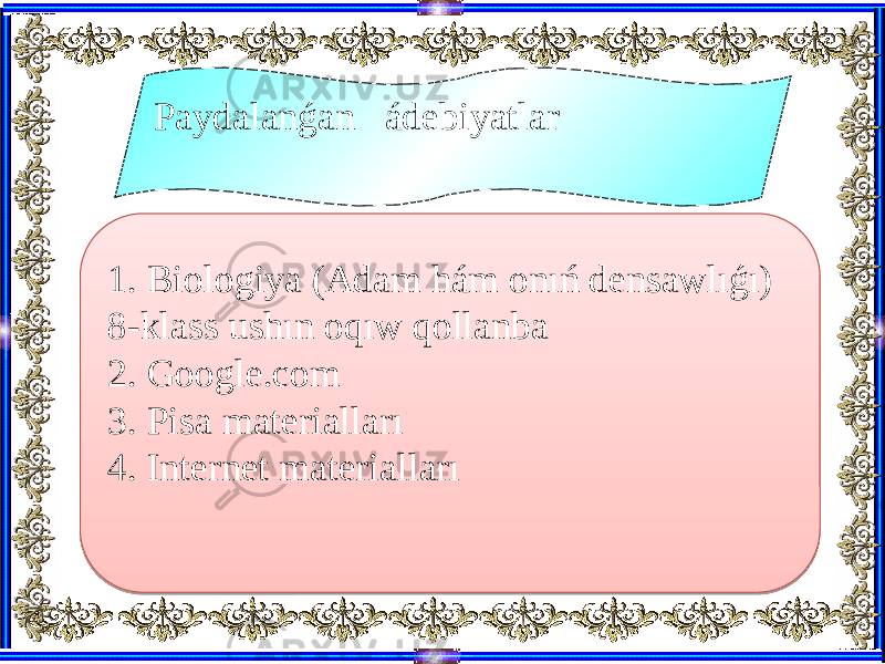 1. Biologiya (Adam hám onıń densawlıǵı) 8-klass ushın oqıw qollanba 2. Google.com 3. Pisa materialları 4. Internet materialları Paydalanǵan ádebiyatlar40 2B 2E 44 32 