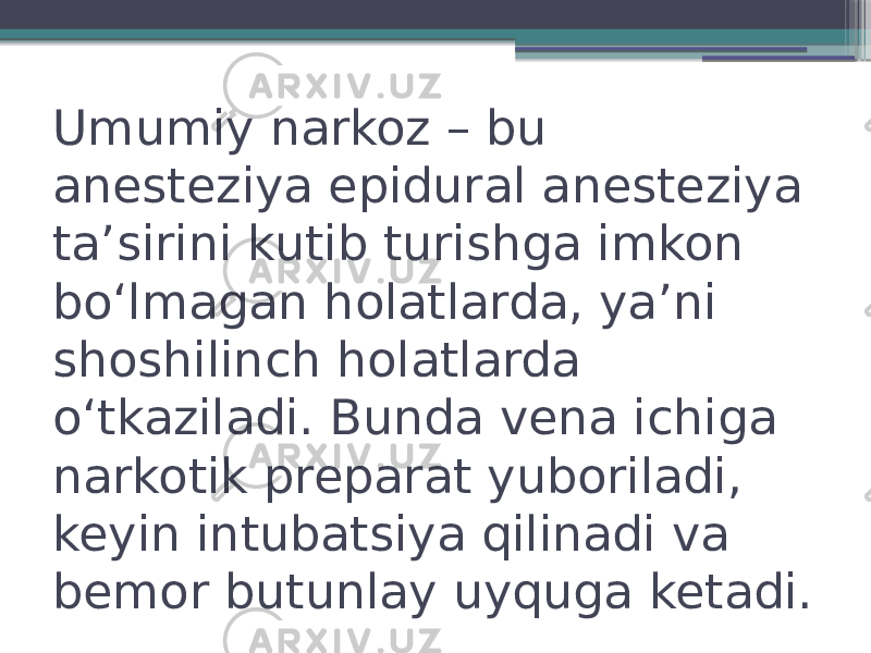 Umumiy narkoz – bu anesteziya epidural anesteziya taʼsirini kutib turishga imkon boʻlmagan holatlarda, yaʼni shoshilinch holatlarda oʻtkaziladi. Bunda vena ichiga narkotik preparat yuboriladi, keyin intubatsiya qilinadi va bemor butunlay uyquga ketadi. 