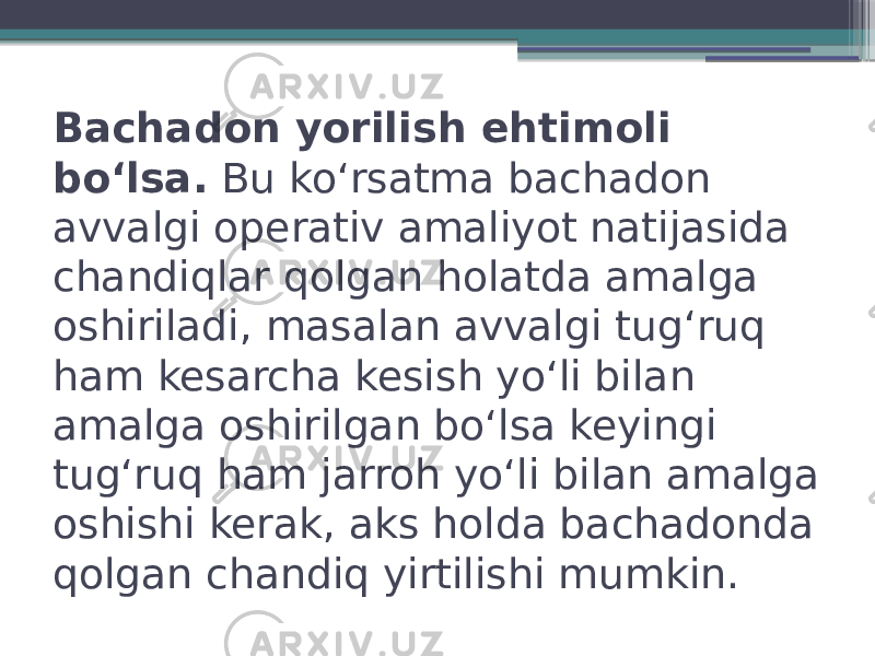 Bachadon yorilish ehtimoli boʻlsa.  Bu koʻrsatma bachadon avvalgi operativ amaliyot natijasida chandiqlar qolgan holatda amalga oshiriladi, masalan avvalgi tugʻruq ham kesarcha kesish yoʻli bilan amalga oshirilgan boʻlsa keyingi tugʻruq ham jarroh yoʻli bilan amalga oshishi kerak, aks holda bachadonda qolgan chandiq yirtilishi mumkin. 