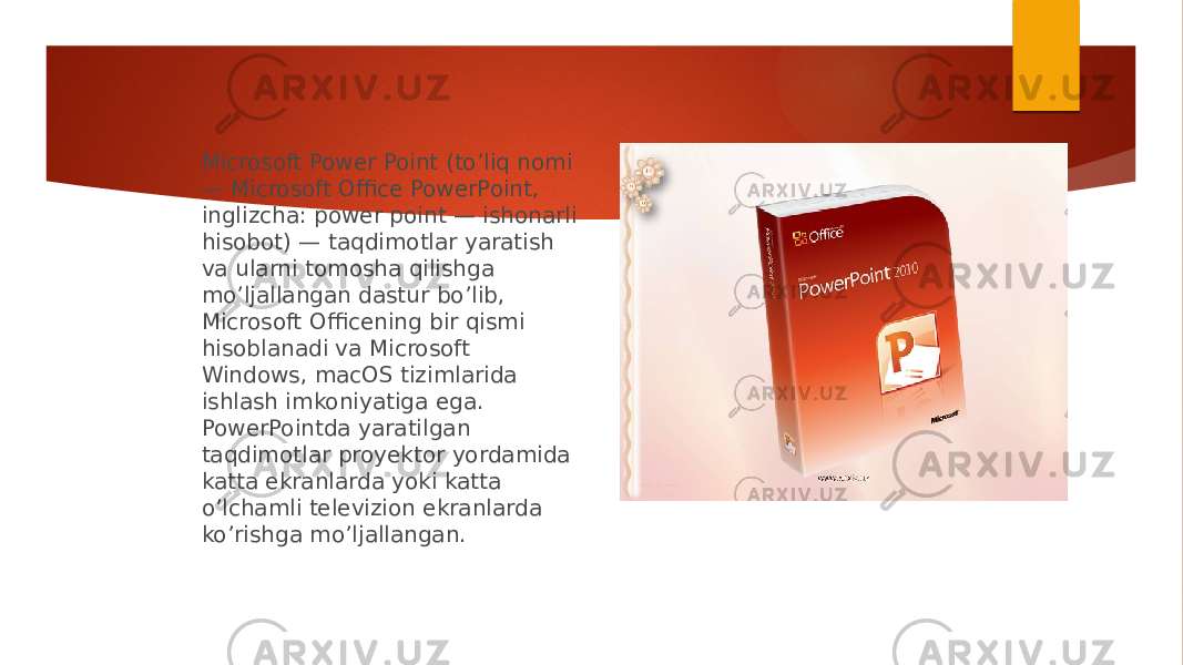 Microsoft Power Point (to’liq nomi — Microsoft Office PowerPoint, inglizcha: power point — ishonarli hisobot) — taqdimotlar yaratish va ularni tomosha qilishga mo’ljallangan dastur bo’lib, Microsoft Officening bir qismi hisoblanadi va Microsoft Windows, macOS tizimlarida ishlash imkoniyatiga ega. PowerPointda yaratilgan taqdimotlar proyektor yordamida katta ekranlarda yoki katta o’lchamli televizion ekranlarda ko’rishga mo’ljallangan. 