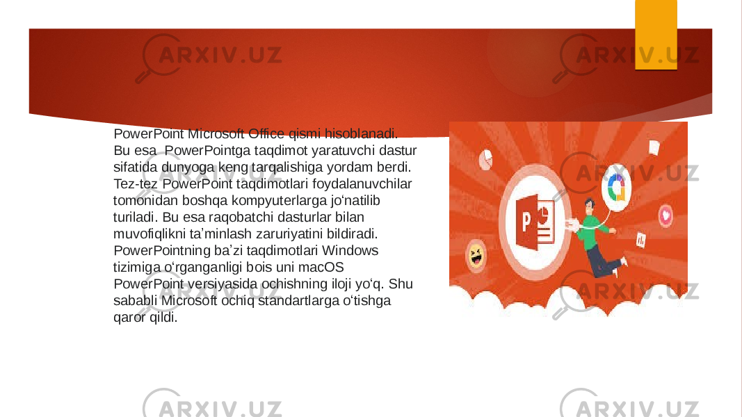 PowerPoint Microsoft Office qismi hisoblanadi. Bu esa  PowerPointga taqdimot yaratuvchi dastur sifatida dunyoga keng tarqalishiga yordam berdi. Tez-tez PowerPoint taqdimotlari foydalanuvchilar tomonidan boshqa kompyuterlarga joʻnatilib turiladi. Bu esa raqobatchi dasturlar bilan muvofiqlikni taʼminlash zaruriyatini bildiradi. PowerPointning baʼzi taqdimotlari Windows tizimiga oʻrganganligi bois uni macOS PowerPoint versiyasida ochishning iloji yoʻq. Shu sababli Microsoft ochiq standartlarga oʻtishga qaror qildi. 