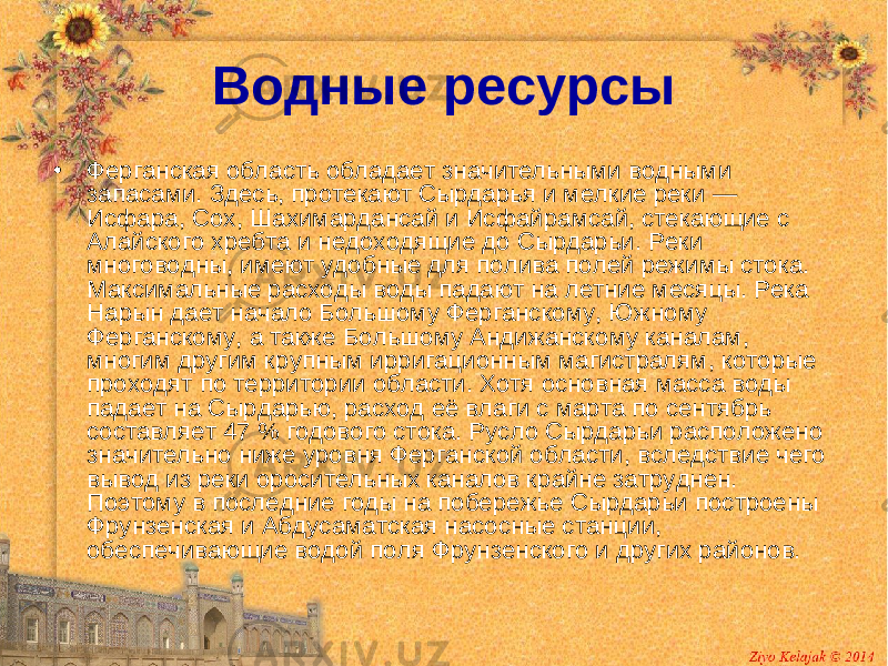 Водные ресурсы • Ферганская область обладает значительными водными запасами. Здесь, протекают Сырдарья и мелкие реки — Исфара, Сох, Шахимардансай и Исфайрамсай, стекающие с Алайского хребта и недоходящие до Сырдарьи. Реки многоводны, имеют удобные для полива полей режимы стока. Максимальные расходы воды падают на летние месяцы. Река Нарын дает начало Большому Ферганскому, Южному Ферганскому, а также Большому Андижанскому каналам, многим другим крупным ирригационным магистралям, которые проходят по территории области. Хотя основная масса воды падает на Сырдарью, расход её влаги с марта по сентябрь составляет 47 % годового стока. Русло Сырдарьи расположено значительно ниже уровня Ферганской области, вследствие чего вывод из реки оросительных каналов крайне затруднен. Поэтому в последние годы на побережье Сырдарьи построены Фрунзенская и Абдусаматская насосные станции, обеспечивающие водой поля Фрунзенского и других районов. 