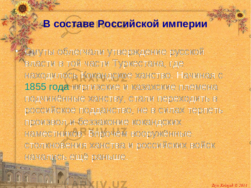 В составе Российской империи • Смуты облегчали утверждение русской власти в той части Туркестана, где находилось Кокандское ханство. Начиная с 1855 года киргизские и казахские племена подчинённые ханству, стали переходить в российское подданство, не в силах терпеть произвол и беззаконие кокандских наместников. Впрочем вооружённые столкновения ханства и российских войск начались ещё раньше. 