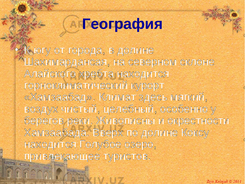 География • К югу от города, в долине Шахимардансая, на северном склоне Алайского хребта находится горноклиматический курорт «Хамзаабад». Климат здесь мягкий, воздух чистый, целебный, особенно у берегов реки. Живописны и окрестности Хамзаабада. Вверх по долине Коксу находится Голубое озеро, привлекающее туристов. 