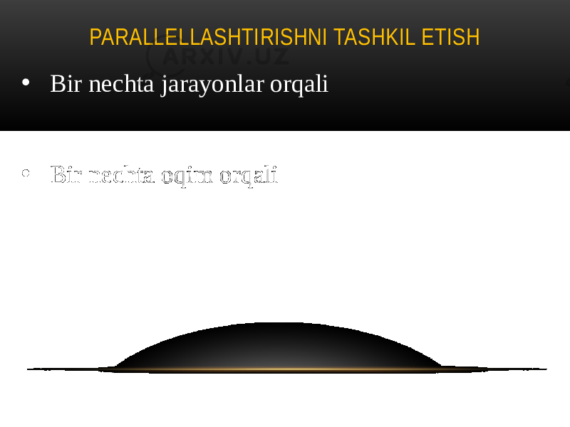 PARALLELLASHTIRISHNI TASHKIL ETISH • Bir nechta jarayonlar orqali • Bir nechta oqim orqali 