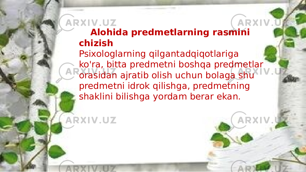 Alohida predmetlarning rasmini chizish Psixologlarning qilgantadqiqotlariga ko&#39;ra, bitta predmetni boshqa predmetlar orasidan ajratib olish uchun bolaga shu predmetni idrok qilishga, predmetning shaklini bilishga yordam berar ekan. 