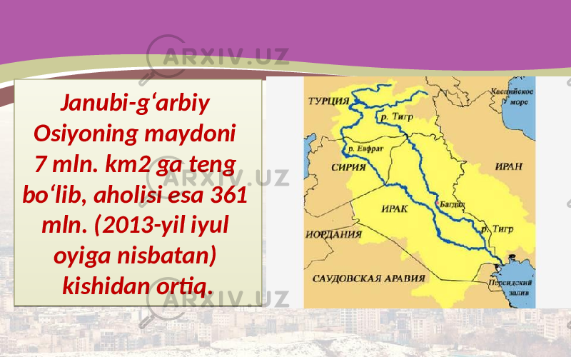 Janubi-g‘arbiy Osiyoning maydoni 7 mln. km2 ga teng bo‘lib, aholisi esa 361 mln. (2013-yil iyul oyiga nisbatan) kishidan ortiq.01020304 0D0E06 23 050F 13 0F 14 