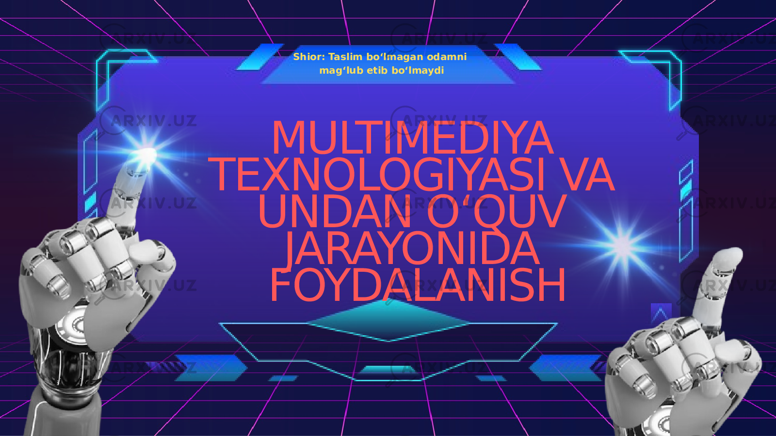 MULTIMEDIYA TEXNOLOGIYASI VA UNDAN O‘QUV JARAYONIDA FOYDALANISH Shior: Taslim bo‘lmagan odamni mag‘lub etib bo‘lmaydi 