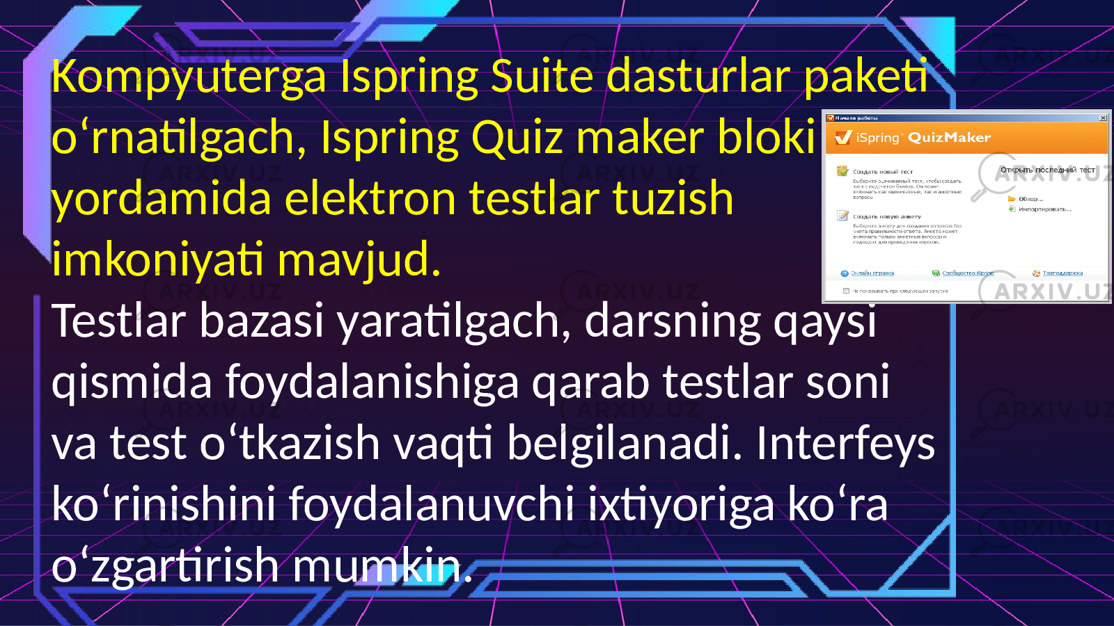 Kompyuterga Ispring Suite dasturlar paketi o‘rnatilgach, Ispring Quiz maker bloki yordamida elektron testlar tuzish imkoniyati mavjud. Testlar bazasi yaratilgach, darsning qaysi qismida foydalanishiga qarab testlar soni va test o‘tkazish vaqti belgilanadi. Interfeys ko‘rinishini foydalanuvchi ixtiyoriga ko‘ra o‘zgartirish mumkin. 