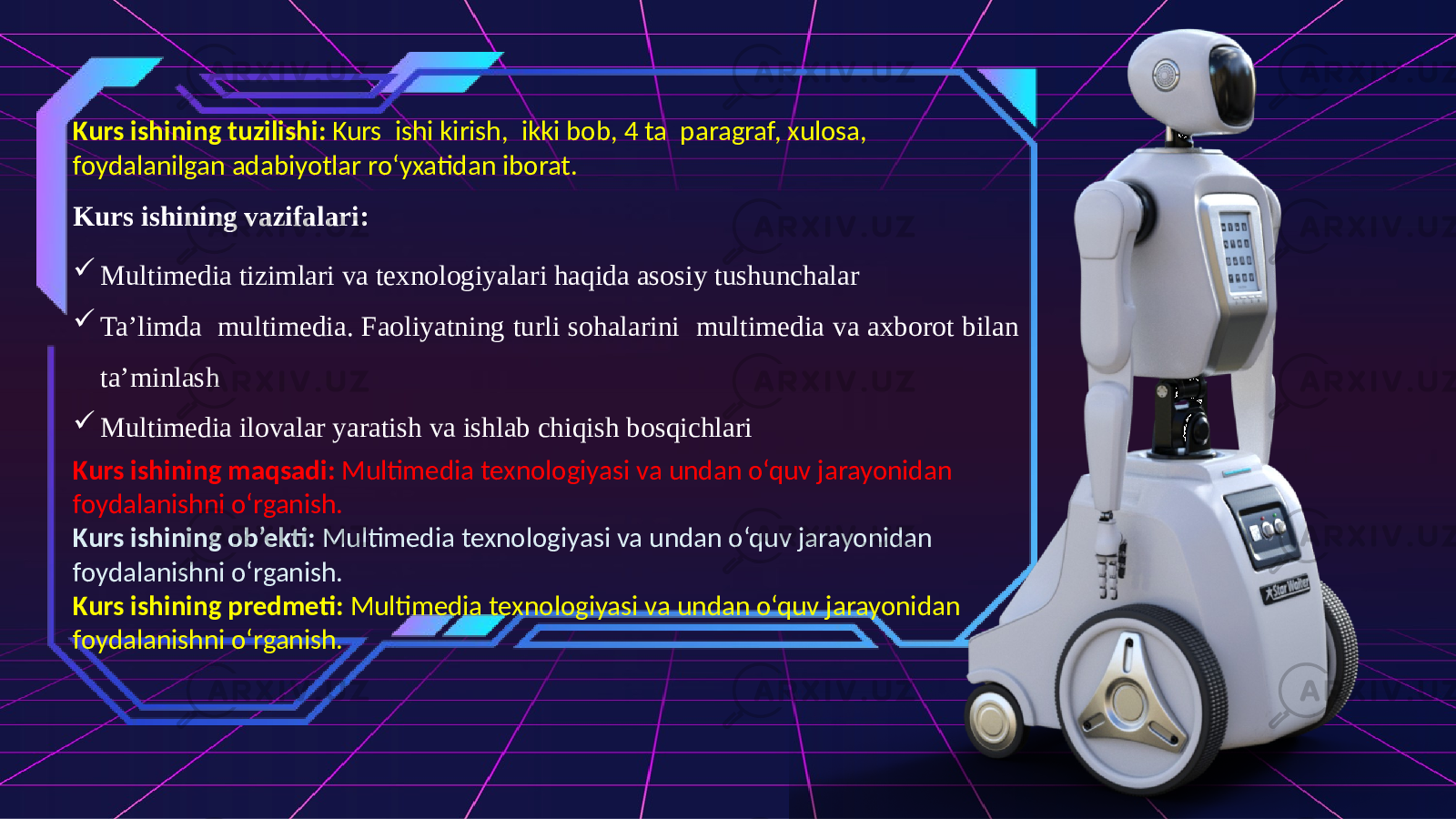 Kurs ishining tuzilishi: Kurs ishi kirish, ikki bob, 4 ta paragraf, xulosa, foydalanilgan adabiyotlar ro‘yxatidan iborat. Kurs ishining vazifalari:  Multimedia tizimlari va texnologiyalari haqida asosiy tushunchalar  Ta’limda multimedia. Faoliyatning turli sohalarini multimedia va axborot bilan ta’minlash  Multimedia ilovalar yaratish va ishlab chiqish bosqichlari Kurs ishining maqsadi: Multimedia texnologiyasi va undan o‘quv jarayonidan foydalanishni o‘rganish. Kurs ishining ob’ekti: Multimedia texnologiyasi va undan o‘quv jarayonidan foydalanishni o‘rganish. Kurs ishining predmeti: Multimedia texnologiyasi va undan o‘quv jarayonidan foydalanishni o‘rganish. 