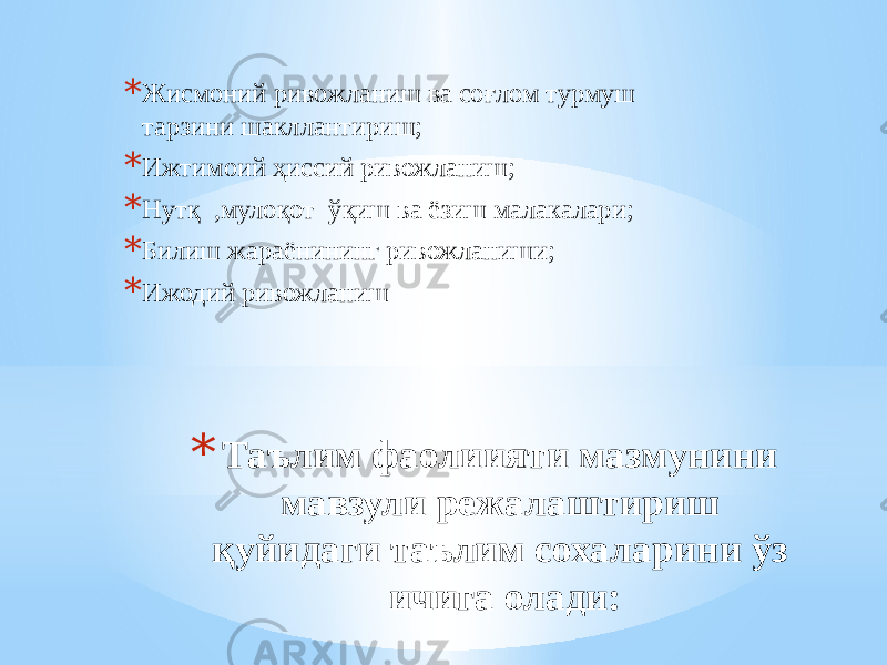 * Таълим фаолиияти мазмунини мавзули режалаштириш қуйидаги таълим сохаларини ўз ичига олади:* Жисмоний ривожланиш ва соғлом турмуш тарзини шакллантириш; * Ижтимоий ҳиссий ривожланиш; * Нутқ ,мулоқот ўқиш ва ёзиш малакалари; * Билиш жараёнининг ривожланиши; * Ижодий ривожланиш 