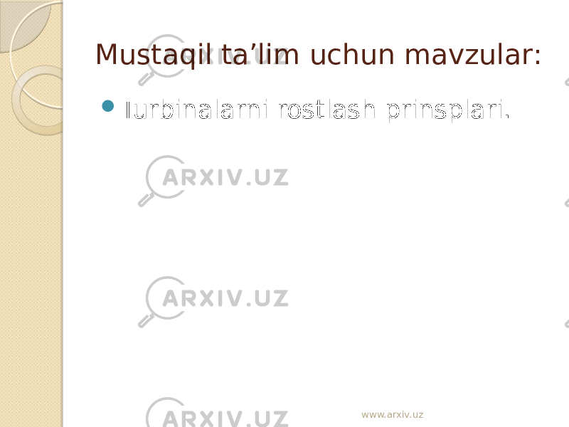 Mustaqil ta’lim uchun mavzular:  Turbinalarni rostlash prinsplari. www.arxiv.uz 