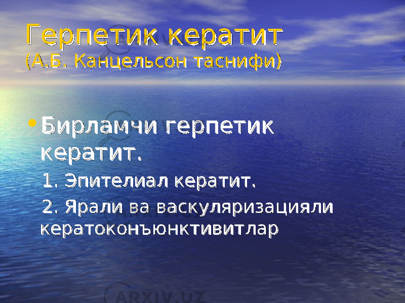 Герпетик кератитГерпетик кератит (А.Б. Канцельсон(А.Б. Канцельсон таснифи таснифи )) • БирламчиБирламчи герпетик герпетик кератит.кератит. 1. Эпителиал кератит.1. Эпителиал кератит. 2. 2. Ярали ва вЯрали ва в аскуляризациаскуляризаци яли яли кк ератоконъюнктивитератоконъюнктивит ларлар 