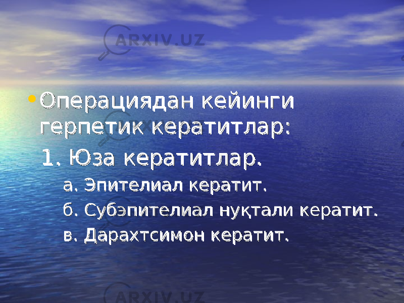 • Операциядан кейинги Операциядан кейинги герпетик кератитгерпетик кератит ларлар :: 1. 1. ЮзаЮза кератит кератит ларлар .. а. Эпителиал кератит.а. Эпителиал кератит. б. Субэпителиалб. Субэпителиал нуқтали нуқтали кератит. кератит. в. в. ДарахтсимонДарахтсимон кератит. кератит. 