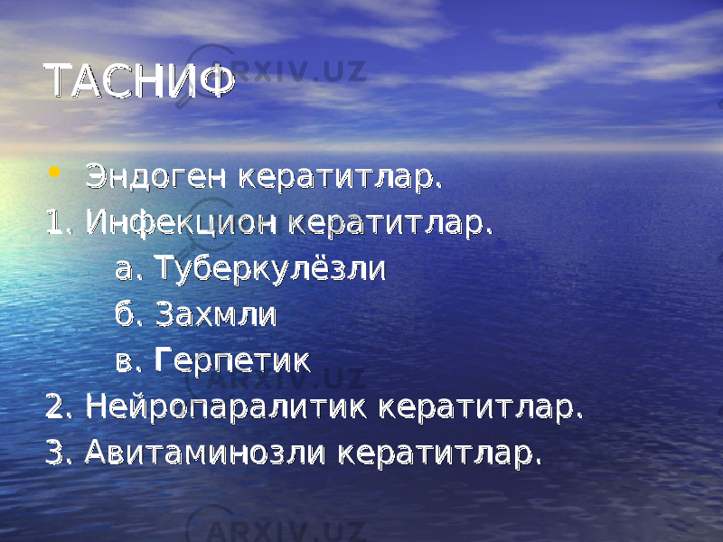 ТАСНИФТАСНИФ • Эндоген кератитЭндоген кератит ларлар .. 1. Инфекцион кератит1. Инфекцион кератит ларлар .. а. а. ТуберкулёзлиТуберкулёзли б. б. ЗахмлиЗахмли в. Герпетикв. Герпетик 2. Нейропаралитик кератит2. Нейропаралитик кератит ларлар .. 3. Авитаминоз3. Авитаминоз лили кератит кератит ларлар . . 