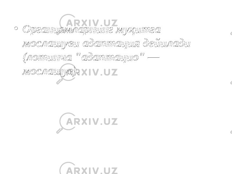 • Организмларнинг муҳитга мослашуви адаптация дейилади (лотинча &#34;адаптацио&#34; — мослашув). 