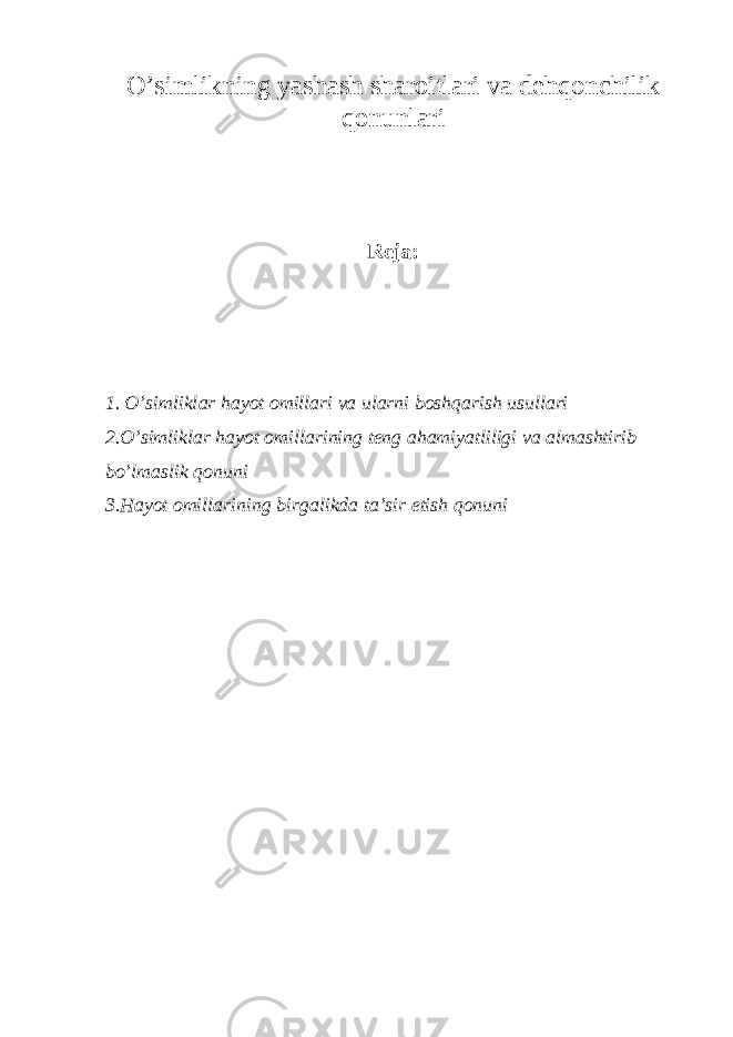 O ’simlikning yash а sh sh а roitl а ri v а dehqonchilik qonunl а ri Reja: 1. O’simlikl а r h а yot omill а ri v а ul а rni boshq а rish usull а ri 2.O’simlikl а r h а yot omill а rining teng а h а miyatliligi v а а lm а shtirib bo’lm а slik qonuni 3.H а yot omill а rining birg а likd а t а ’sir etish qonuni 