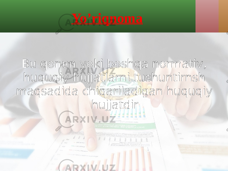 Yo’riqnoma Bu qonun yoki boshqa normativ, huquqiy hujjatlarni tushuntirnsh maqsadida chiqariladigan huquqiy hujjatdir. 