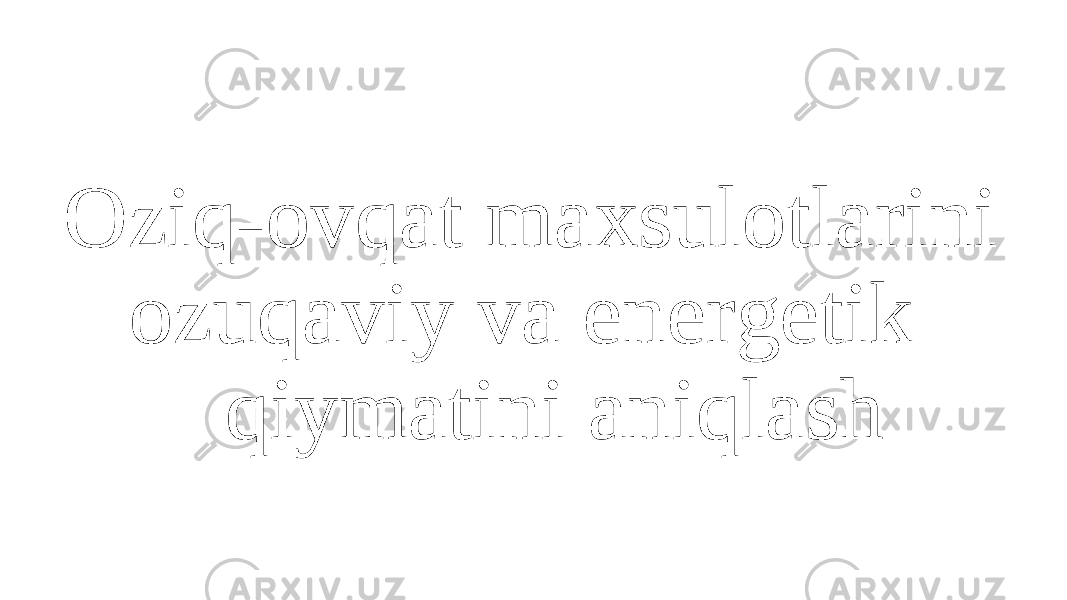 Oziq-ovqat maxsulotlarini ozuqaviy va energetik qiymatini aniqlash 