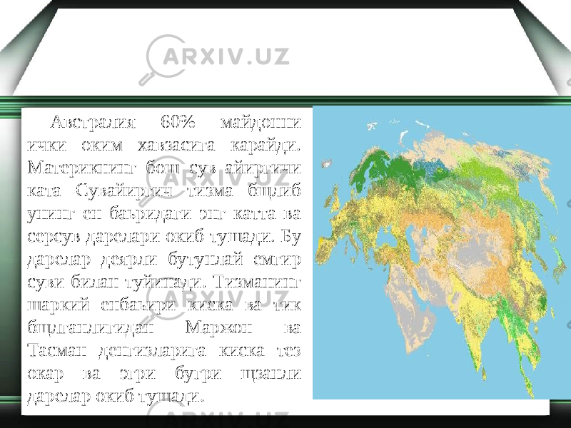 Австралия 60% майдонни ички оким хавзасига карайди. Материкнинг бош сув айиргичи ката Сувайиргич тизма бщлиб унинг ен баьридаги энг катта ва серсув дарелари окиб тушади. Бу дарелар деярли бутунлай емгир суви билан туйинади. Тизманинг шаркий енбаьири киска ва тик бщлганлигидан Маржон ва Тасман денгизларига киска тез окар ва эгри бугри щзанли дарелар окиб тушади. 