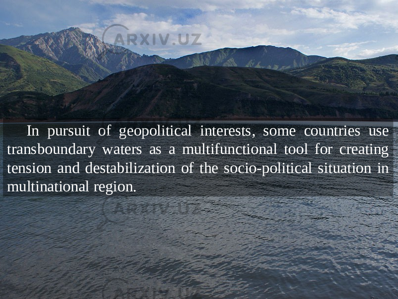 In pursuit of geopolitical interests, some countries use transboundary waters as a multifunctional tool for creating tension and destabilization of the socio-political situation in multinational region. 