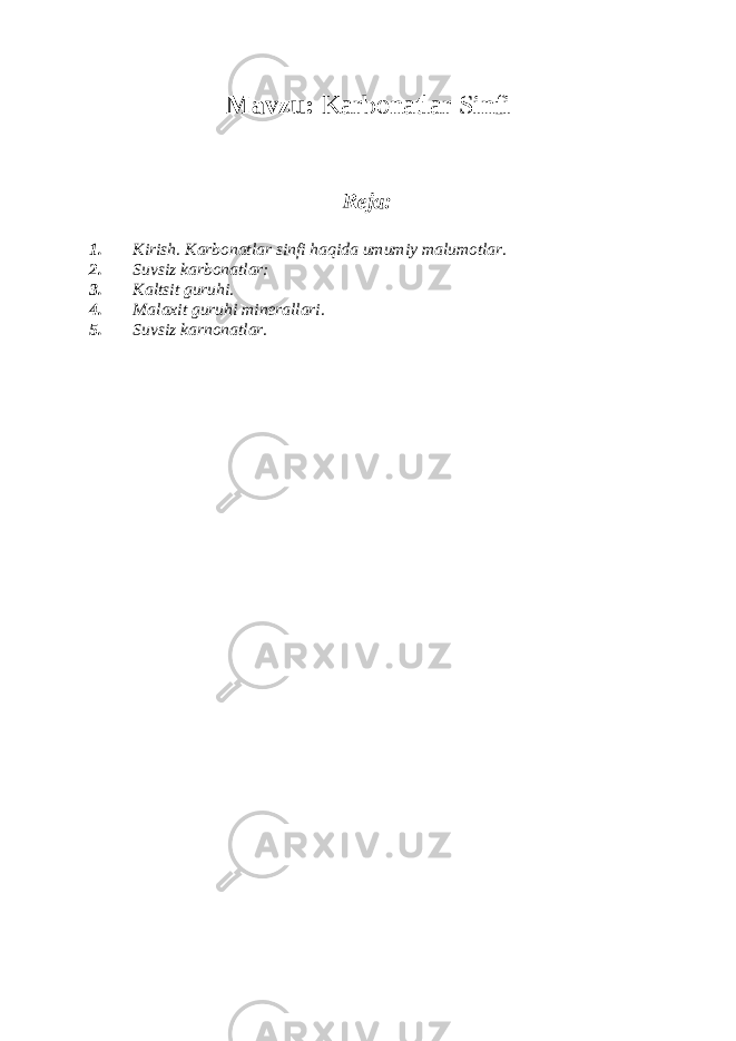 Mavzu: Karbonatlar Sinfi Reja: 1. Kirish. Karbonatlar sinfi haqida umumiy malumotlar. 2. Suvsiz karbonatlar: 3. Kaltsit guruhi. 4. Malaxit guruhi minerallari. 5. Suvsiz karnonatlar. 