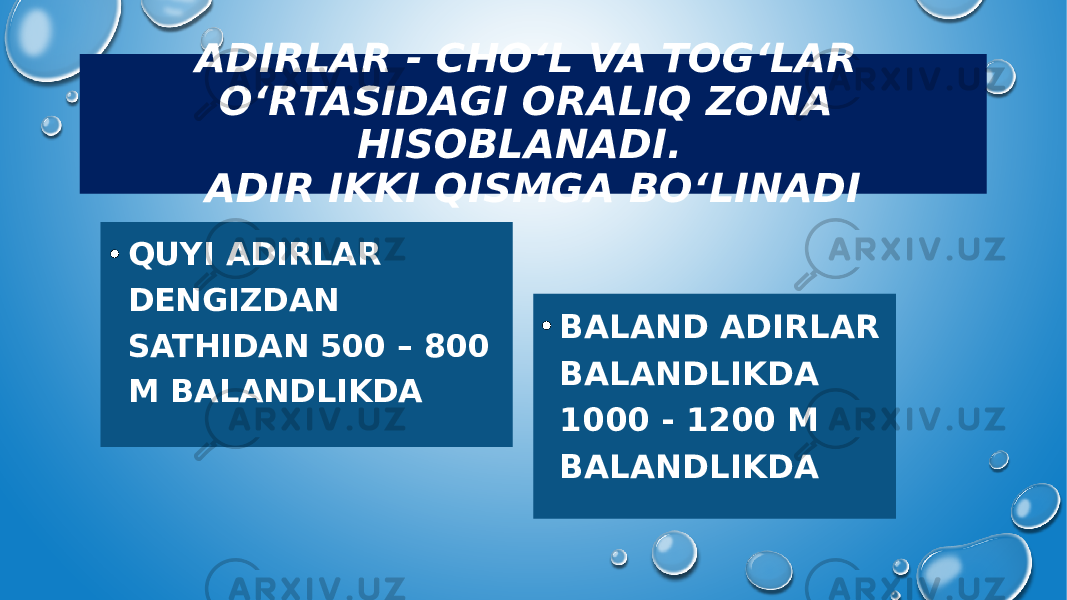 ADIRLAR - CHO‘L VA TOG‘LAR O‘RTASIDAGI ORALIQ ZONA HISOBLANADI. ADIR IKKI QISMGA BOʻLINADI • QUYI ADIRLAR DENGIZDAN SATHIDAN 500 – 800 M BALANDLIKDA • BALAND ADIRLAR BALANDLIKDA 1000 - 1200 M BALANDLIKDA 