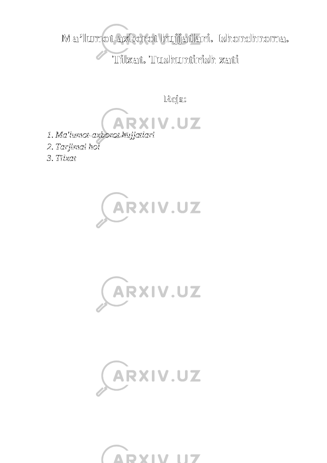 Ma’lumot-axborot hujjatlari. Ishonchnoma. Tilxat. Tushuntirish xati Reja: 1. Ma&#39;lumot-axborot hujjatlari 2. Tarjimai hol 3. Tilxat 
