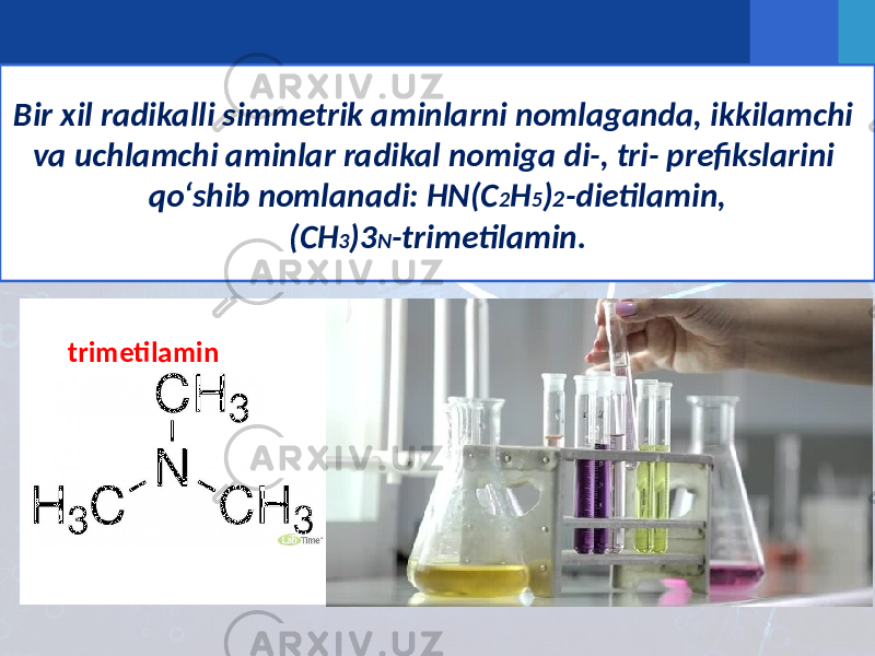 Bir xil radikalli simmetrik aminlarni nomlaganda, ikkilamchi va uchlamchi aminlar radikal nomiga di-, tri- prefikslarini qo‘shib nomlanadi: HN(C 2 H 5 ) 2 -dietilamin, (CH 3 )3 N -trimetilamin. trimetilamin 