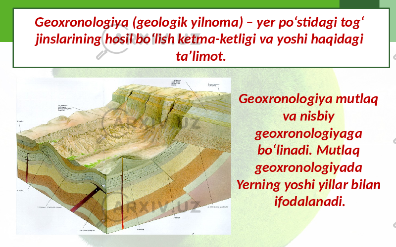 Geoxronologiya (geologik yilnoma) – yer po‘stidagi tog‘ jinslarining hosil bo‘lish ketma-ketligi va yoshi haqidagi ta’limot. Geoxronologiya mutlaq va nisbiy geoxronologiyaga bo‘linadi. Mutlaq geoxronologiyada Yerning yoshi yillar bilan ifodalanadi. 