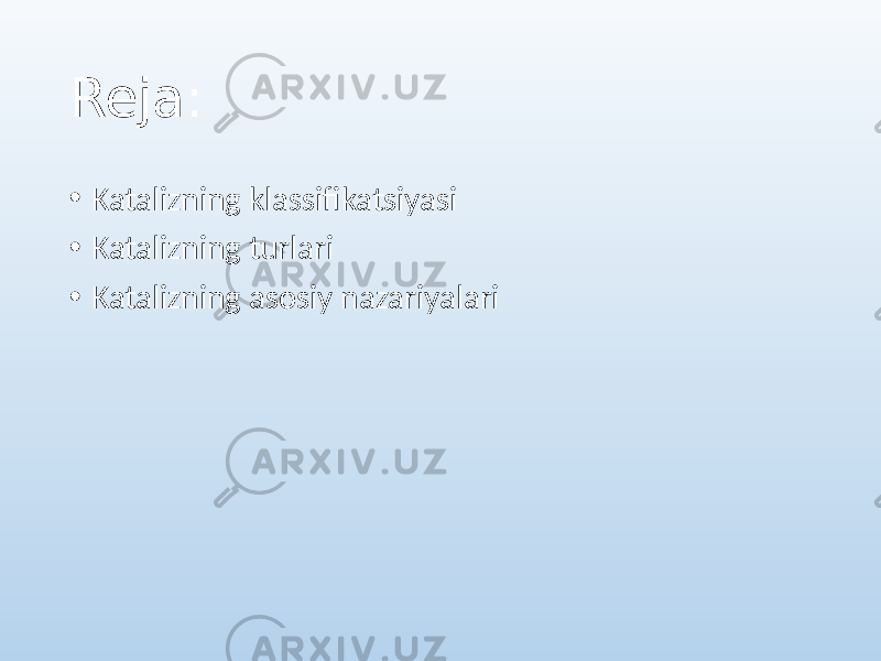 Reja: • Katalizning klassifikatsiyasi • Katalizning turlari • Katalizning asosiy nazariyalari 