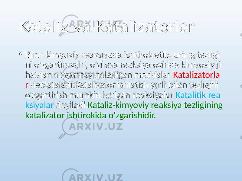 Kataliz va Katalizatorlar • Biror kimyoviy reaksiyada ishtirok etib, uning tezligi ni o&#39;zgartiruvchi, o&#39;zi esa reaksiya oxirida kimyoviy ji hatdan o&#39;zgarmay qoladigan moddalar Katalizatorla r deb ataladi.Katalizator ishlatish yo&#39;li bilan tezligini o&#39;zgartirish mumkin bo&#39;lgan reaksiyalar Katalitik rea ksiyalar deyiladi. Kataliz-kimyoviy reaksiya tezligining katalizator ishtirokida o&#39;zgarishidir. 