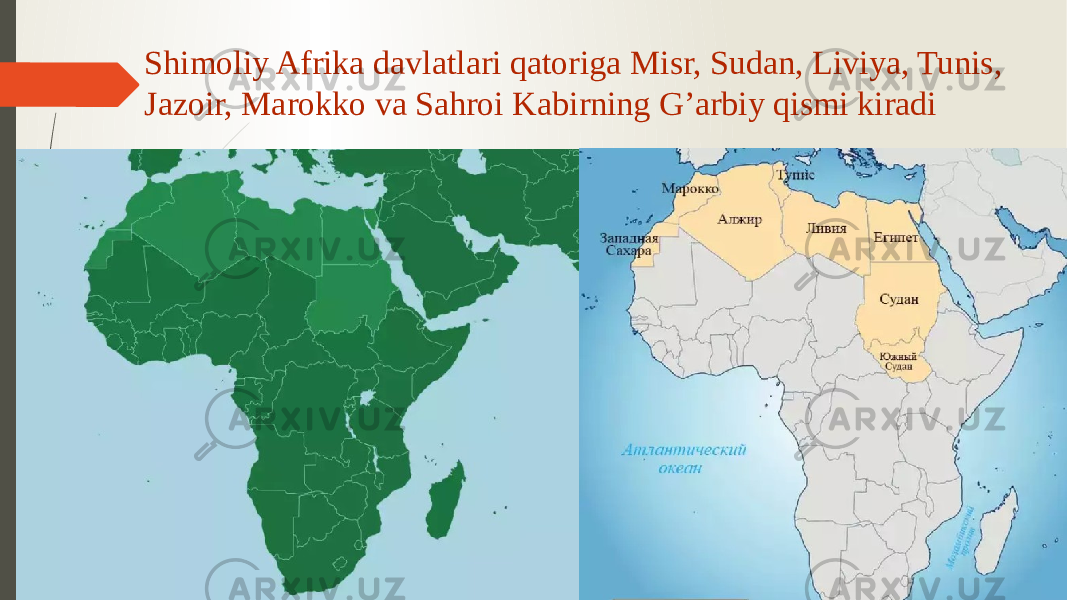 Shimoliy Afrika davlatlari qatoriga Misr, Sudan, Liviya, Tunis, Jazoir, Marokko va Sahroi Kabirning G’arbiy qismi kiradi 