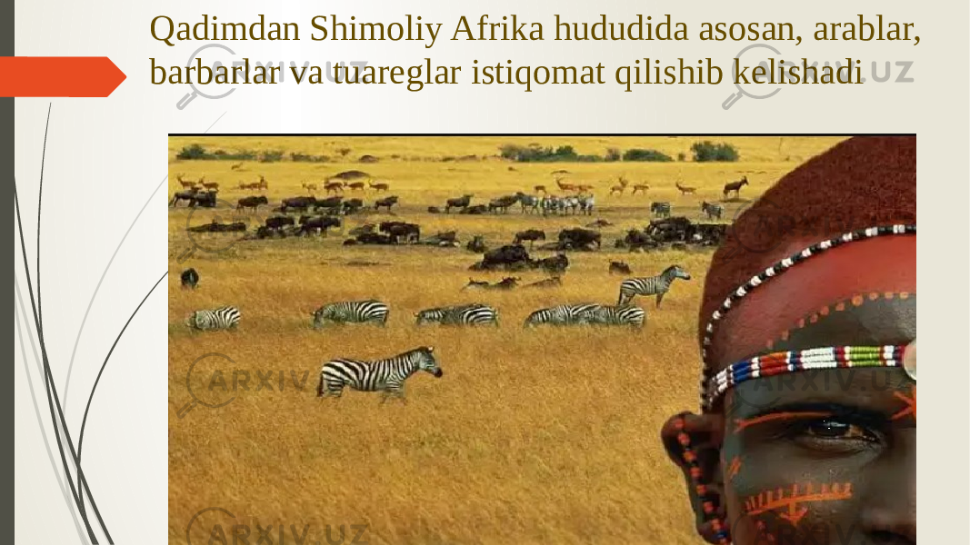 Qadimdan Shimoliy Afrika hududida asosan, arablar, barbarlar va tuareglar istiqomat qilishib kelishadi 