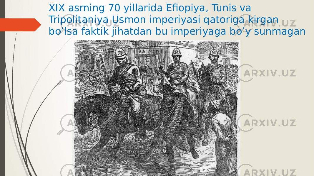 XIX asrning 70 yillarida Efiopiya, Tunis va Tripolitaniya Usmon imperiyasi qatoriga kirgan bo’lsa faktik jihatdan bu imperiyaga bo’y sunmagan 