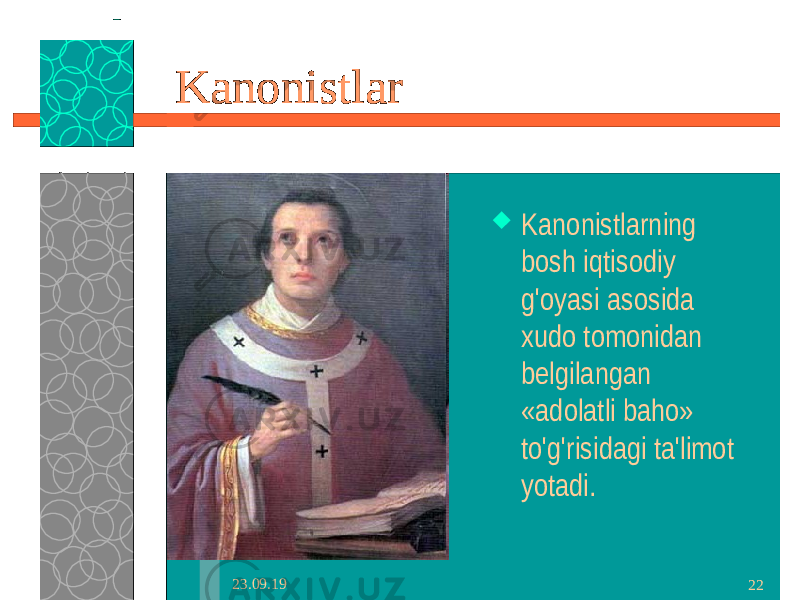 23.09.19 22Kanonistlar  Kanonistlarning bosh iqtisodiy g&#39;oyasi asosida xudo tomonidan belgilangan «adolatli baho» to&#39;g&#39;risidagi ta&#39;limot yotadi. 