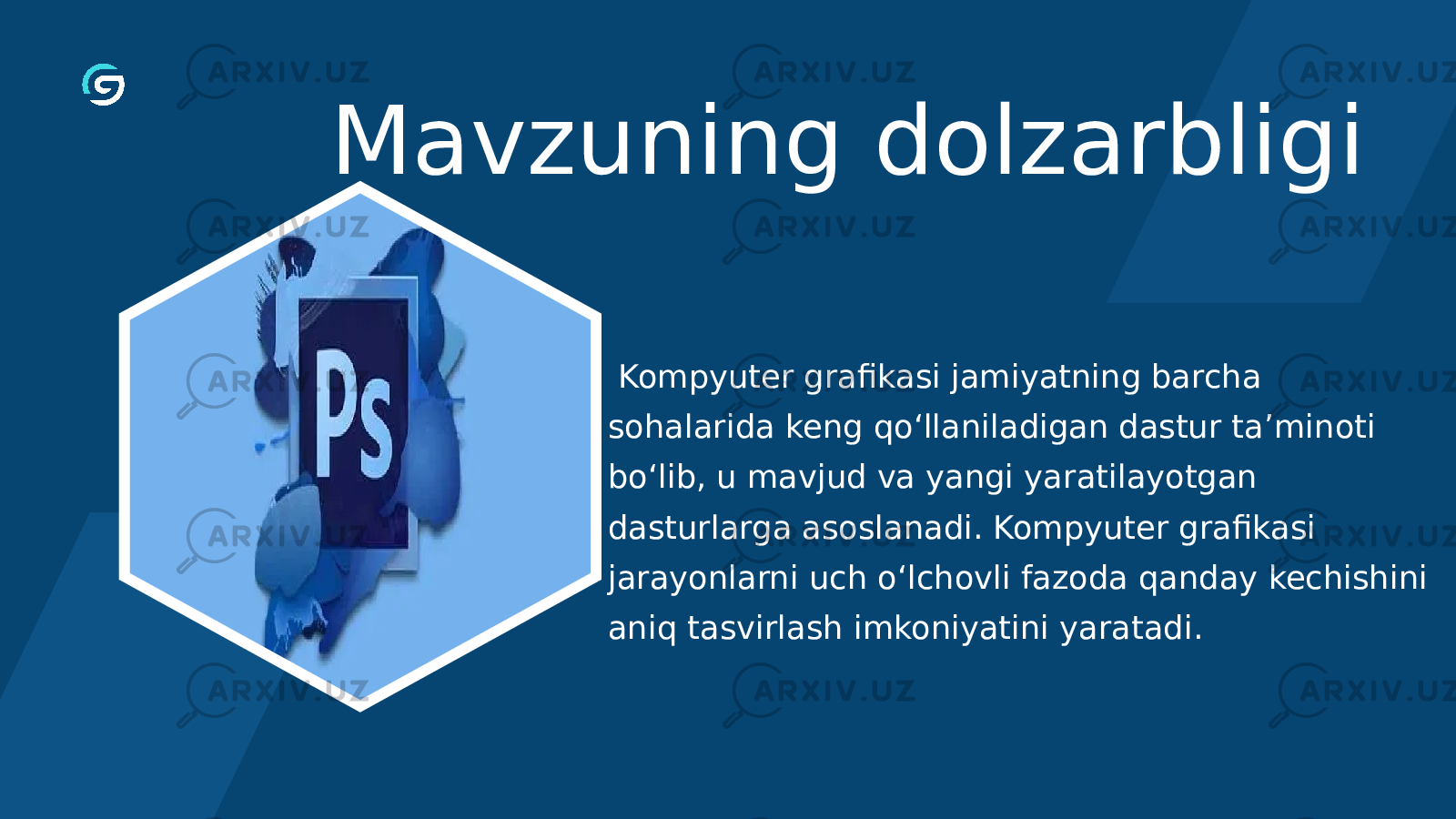 Mavzuning dolzarbligi Kompyuter grafikasi jamiyatning barcha sohalarida keng qo‘llaniladigan dastur ta’minoti bo‘lib, u mavjud va yangi yaratilayotgan dasturlarga asoslanadi. Kompyuter grafikasi jarayonlarni uch o‘lchovli fazoda qanday kechishini aniq tasvirlash imkoniyatini yaratadi. 